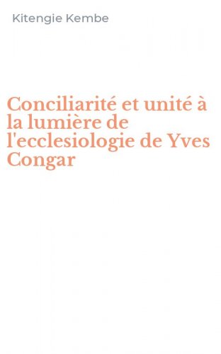 Conciliarit&eacute; et unit&eacute; &agrave; la lumi&egrave;re de l'ecclesiologie de Yves Congar