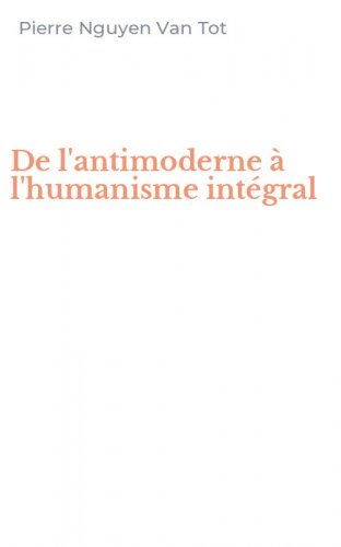 De l'antimoderne &agrave; l'humanisme int&eacute;gral