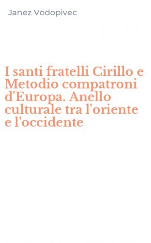 I santi fratelli Cirillo e Metodio compatroni d'Europa. Anello culturale tra l'oriente e l'occidente