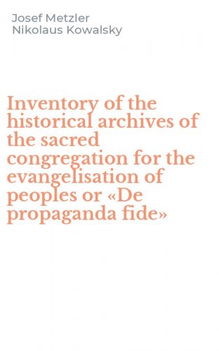 Inventory of the historical archives of the sacred congregation for the evangelisation of peoples or &laquo;De propaganda fide&raquo;