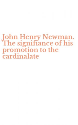 John Henry Newman. The signifiance of his promotion to the cardinalate