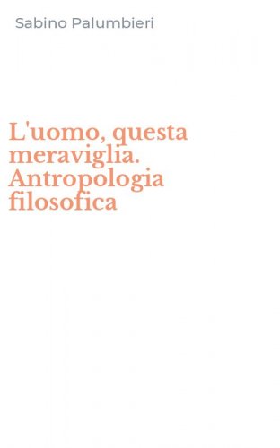 L'uomo, questa meraviglia. Antropologia filosofica