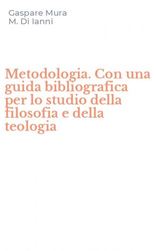 Metodologia. Con una guida bibliografica per lo studio della filosofia e della teologia