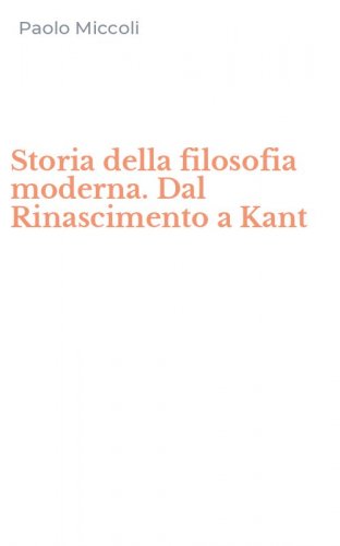 Storia della filosofia moderna. Dal Rinascimento a Kant