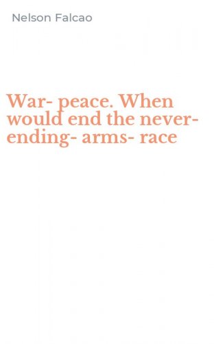 War-peace. When would end the never-ending-arms-race