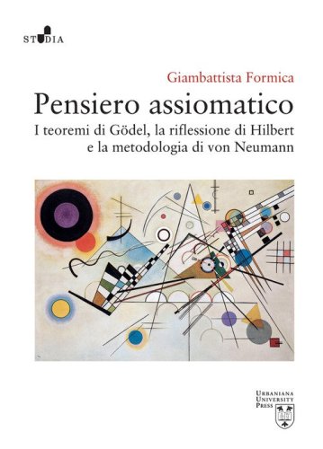 Pensiero assiomatico. I teoremi di G&ouml;del, la riflessione di Hilbert e la metodologia di von Neumann