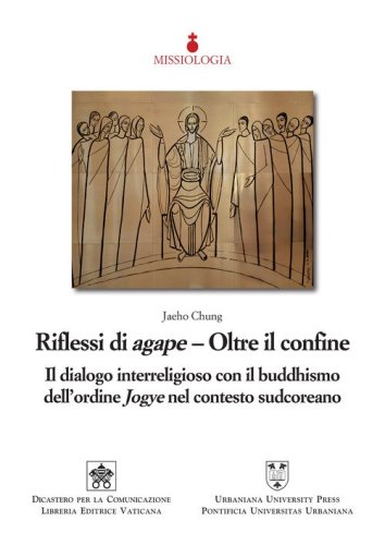 Riflessi di agape. Oltre il confine. Il dialogo interreligioso con il buddhismo dell'ordine Jogye nel contesto sudcoreano