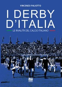 I derby d'Italia. Le rivalit&agrave; del calcio italiano