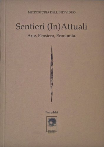 Sentieri (in)attuali. Arte, pensiero, economia. Microstoria dell'individuo