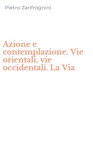 Azione e contemplazione. Vie orientali, vie occidentali. La Via
