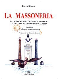 La massoneria. Da &laquo;All'Oca e Alla Graticola&raquo; di Londra alla Costa dei Gelsomini in Calabria