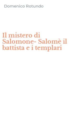 Il mistero di Salomone-Salom&egrave; il battista e i templari