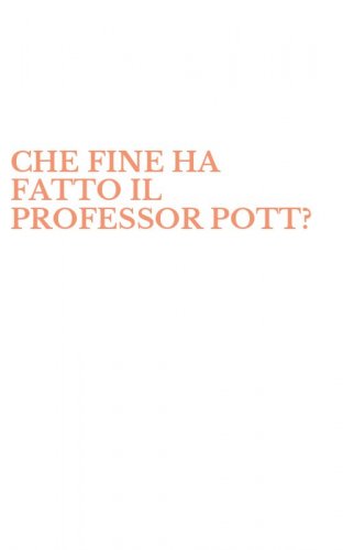 CHE FINE HA FATTO IL PROFESSOR POTT?