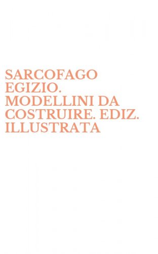 SARCOFAGO EGIZIO. MODELLINI DA COSTRUIRE. EDIZ. ILLUSTRATA