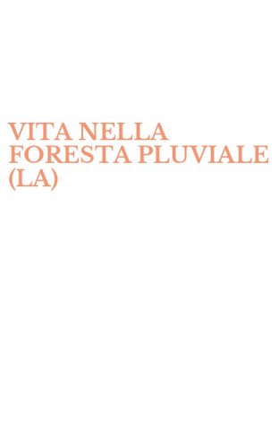VITA NELLA FORESTA PLUVIALE (LA)