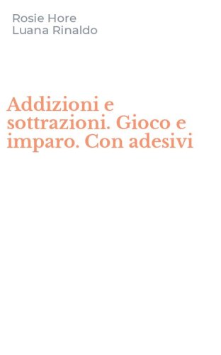Addizioni e sottrazioni. Gioco e imparo. Con adesivi