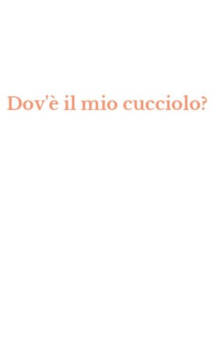 Dov'&egrave; il mio cucciolo?