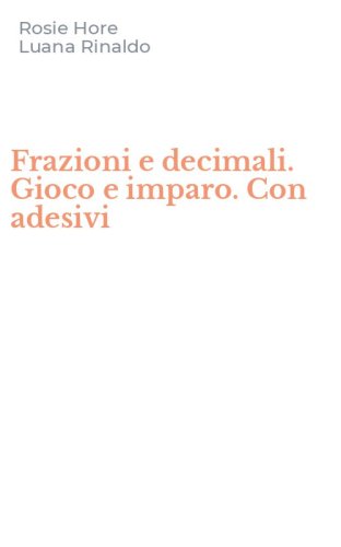 Frazioni e decimali. Gioco e imparo. Con adesivi