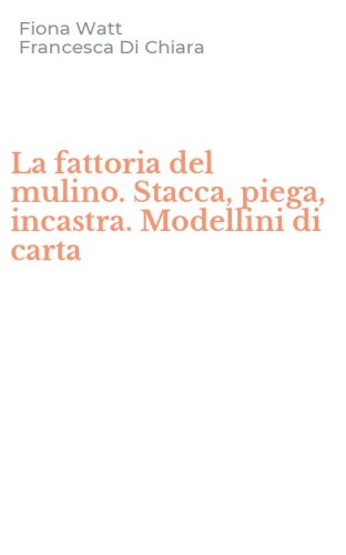 La fattoria del mulino. Stacca, piega, incastra. Modellini di carta