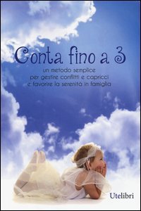 Conta fino a 3. Metodo semplice per gestire conflitti e capricci e favorire la serenit&agrave; in famiglia