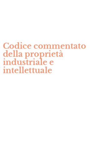 Codice commentato della propriet&agrave; industriale e intellettuale