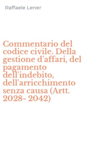 Commentario del codice civile. Della gestione d'affari, del pagamento dell'indebito, dell'arricchimento senza causa (Artt. 2028-2042)