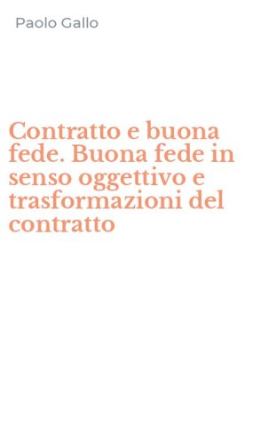 Contratto e buona fede. Buona fede in senso oggettivo e trasformazioni del contratto
