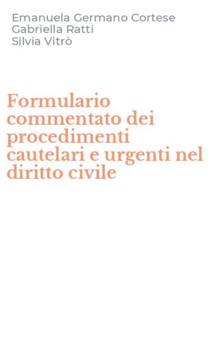 Formulario commentato dei procedimenti cautelari e urgenti nel diritto civile