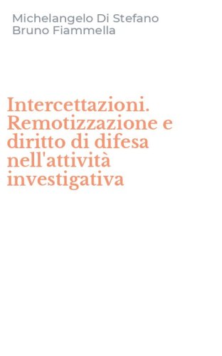 Intercettazioni. Remotizzazione e diritto di difesa nell'attivit&agrave; investigativa