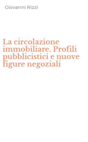 La circolazione immobiliare. Profili pubblicistici e nuove figure negoziali