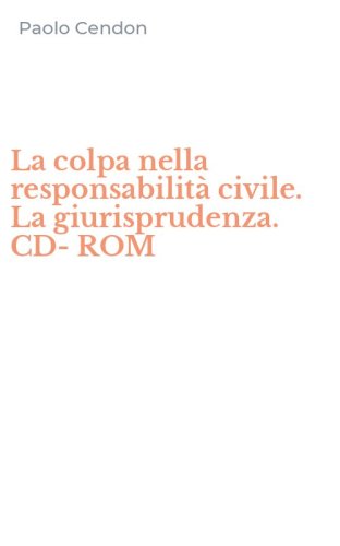 La colpa nella responsabilit&agrave; civile. La giurisprudenza. CD-ROM