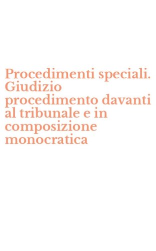 Procedimenti speciali. Giudizio procedimento davanti al tribunale e in composizione monocratica
