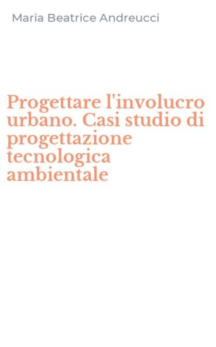 Progettare l'involucro urbano. Casi studio di progettazione tecnologica ambientale