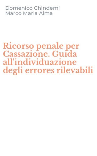 Ricorso penale per Cassazione. Guida all'individuazione degli errores rilevabili