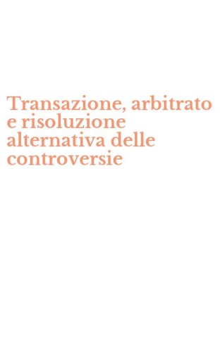 Transazione, arbitrato e risoluzione alternativa delle controversie