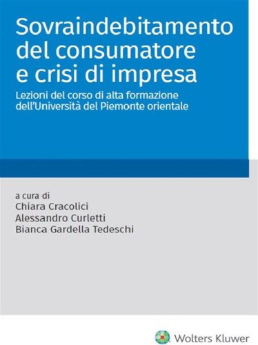 Sovraindebitamento del consumatore e crisi di impresa. Lezioni del corso di alta formazione dell'Universit&agrave; del Piemonte orientale