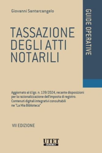 Tassazione degli atti notarili. Aggiornato al d.lgs. n. 139/2024, recante disposizioni per la razionalizzazione dell'imposta di registro. Contenuti digitali integrativi consultabili ne &laquo;La Mia Biblioteca&raquo;