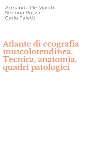 Atlante di ecografia muscolotendinea. Tecnica, anatomia, quadri patologici
