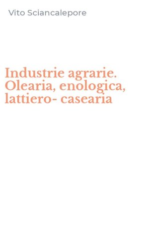 Industrie agrarie. Olearia, enologica, lattiero-casearia