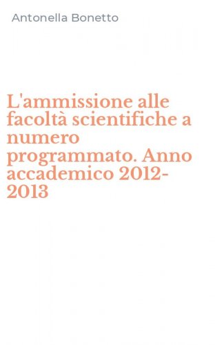 L'ammissione alle facolt&agrave; scientifiche a numero programmato. Anno accademico 2012-2013