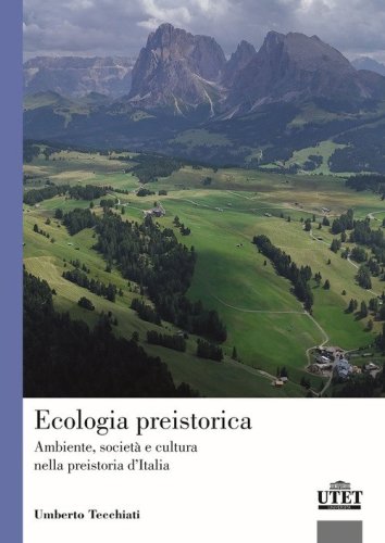 Ecologia preistorica. Ambiente, societ&agrave; e cultura nella preistoria d'Italia