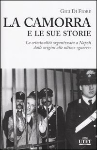 La camorra e le sue storie. La criminalit&agrave; organizzata a Napoli dalle origini alle ultime &laquo;guerre&raquo;