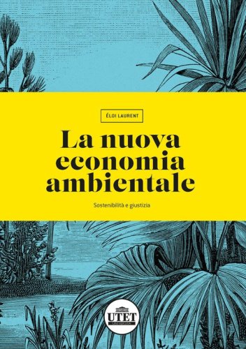 La nuova economia ambientale. Sostenibilit&agrave; e giustizia