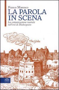 La parola in scena. La comunicazione teatrale nell'et&agrave; di Shakespeare