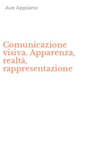 Comunicazione visiva. Apparenza, realt&agrave;, rappresentazione