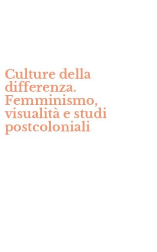 Culture della differenza. Femminismo, visualit&agrave; e studi postcoloniali