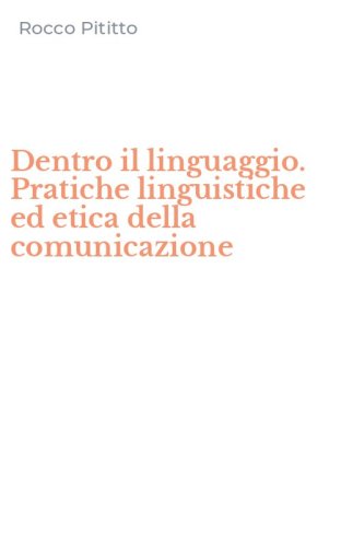 Dentro il linguaggio. Pratiche linguistiche ed etica della comunicazione