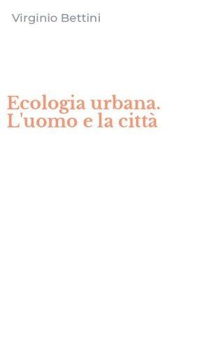 Ecologia urbana. L'uomo e la citt&agrave;