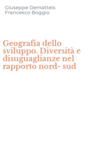 Geografia dello sviluppo. Diversit&agrave; e disuguaglianze nel rapporto nord-sud