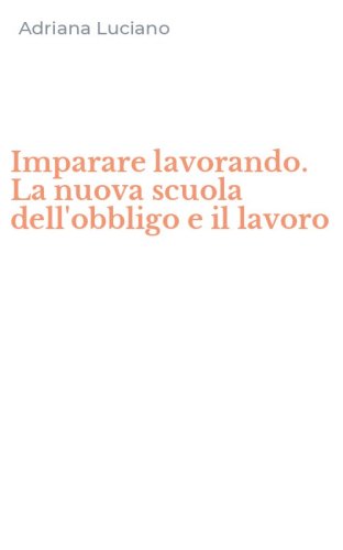 Imparare lavorando. La nuova scuola dell'obbligo e il lavoro
